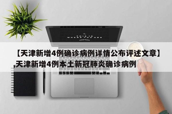 【天津新增4例确诊病例详情公布评述文章】,天津新增4例本土新冠肺炎确诊病例-第1张图片