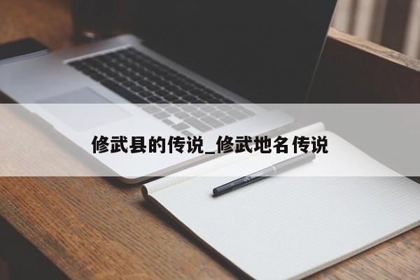 修武县的传说_修武地名传说-第1张图片