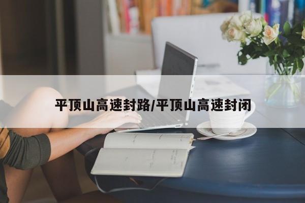 平顶山高速封路/平顶山高速封闭-第1张图片