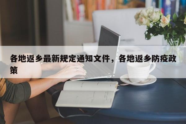 各地返乡最新规定通知文件，各地返乡防疫政策-第1张图片