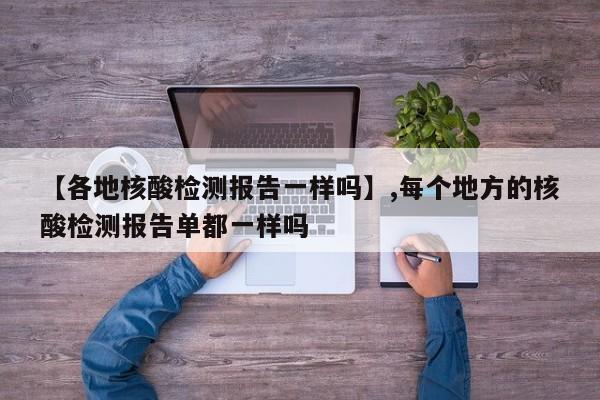 【各地核酸检测报告一样吗】,每个地方的核酸检测报告单都一样吗-第1张图片