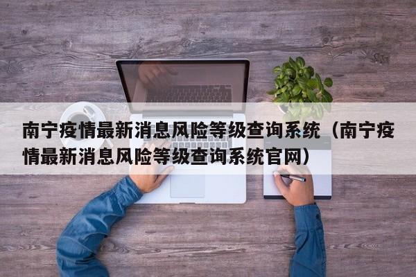 南宁疫情最新消息风险等级查询系统（南宁疫情最新消息风险等级查询系统官网）-第1张图片