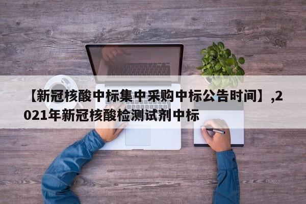 【新冠核酸中标集中采购中标公告时间】,2021年新冠核酸检测试剂中标-第1张图片