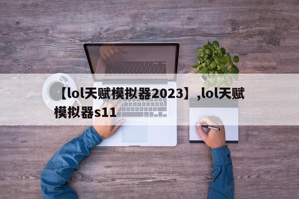 【lol天赋模拟器2023】,lol天赋模拟器s11-第1张图片