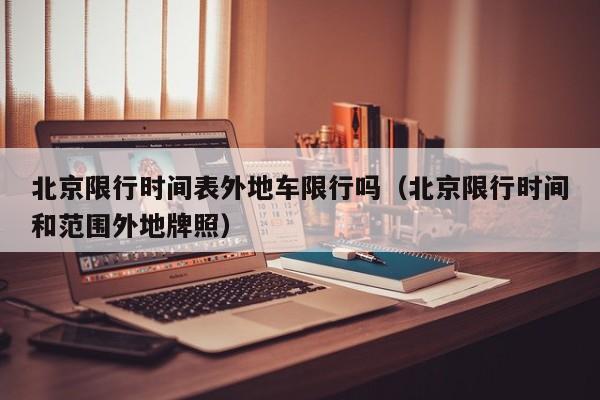 北京限行时间表外地车限行吗（北京限行时间和范围外地牌照）-第1张图片