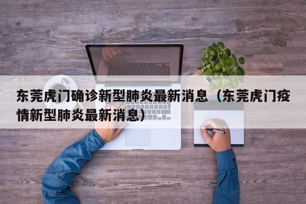 东莞虎门确诊新型肺炎最新消息（东莞虎门疫情新型肺炎最新消息）-第1张图片