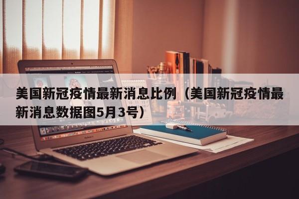 美国新冠疫情最新消息比例（美国新冠疫情最新消息数据图5月3号）-第1张图片