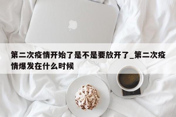 第二次疫情开始了是不是要放开了_第二次疫情爆发在什么时候-第1张图片