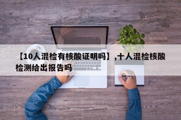 【10人混检有核酸证明吗】,十人混检核酸检测给出报告吗-第1张图片