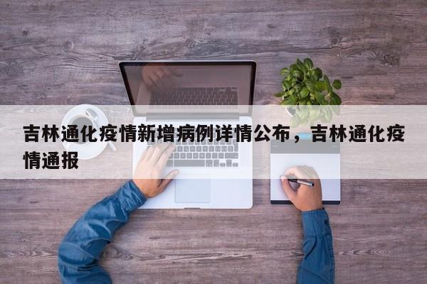 吉林通化疫情新增病例详情公布，吉林通化疫情通报-第1张图片