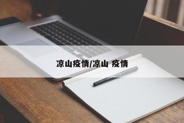 凉山疫情/凉山 疫情-第1张图片