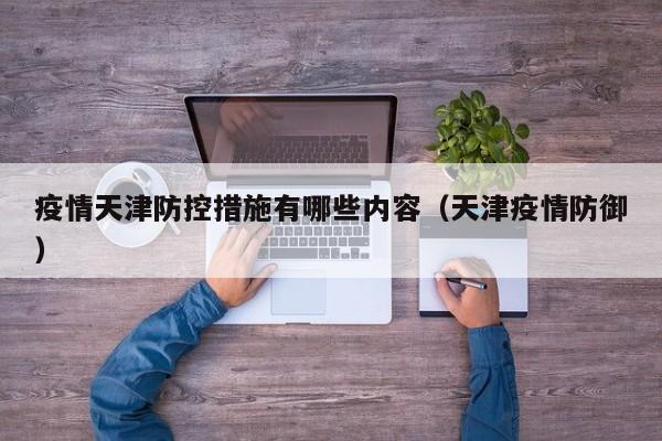 疫情天津防控措施有哪些内容（天津疫情防御）-第1张图片